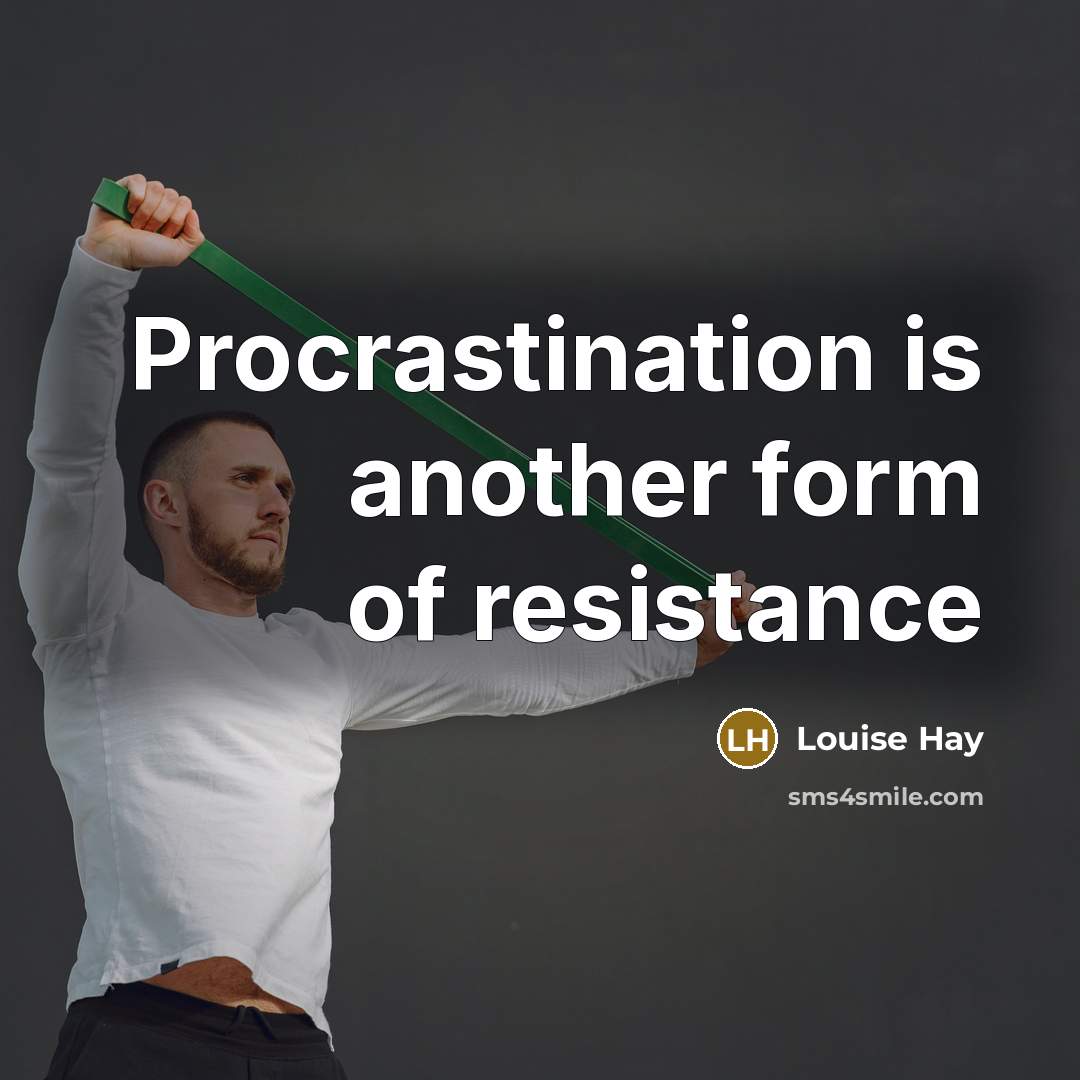 “Procrastination is another form of resistance” quote by Louise Hay