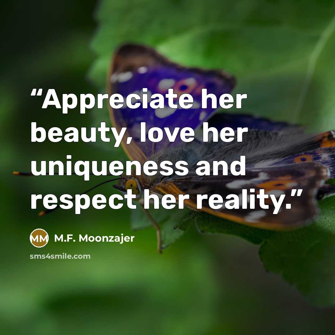 “Appreciate her beauty, love her uniqueness and respect her reality.” quote by M.F. Moonzajer