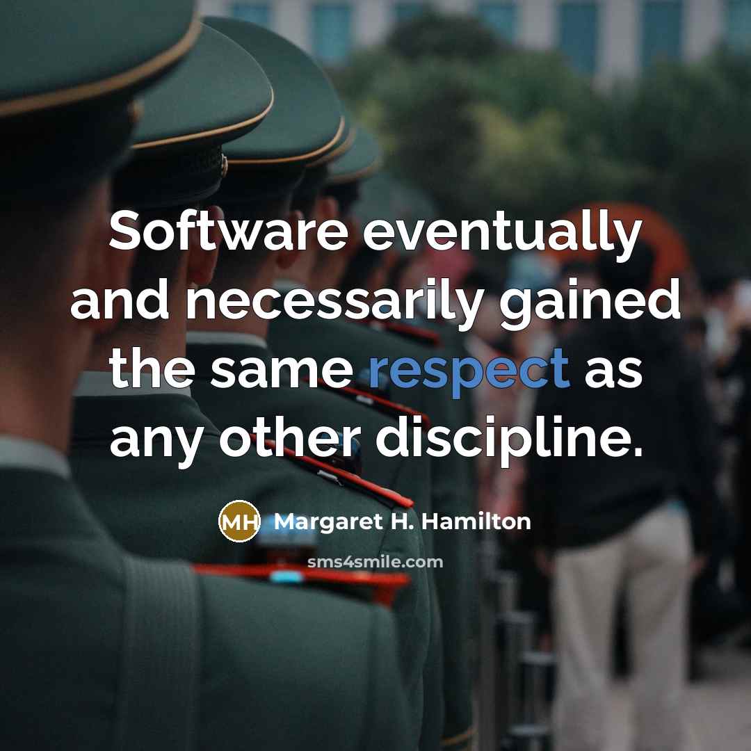 “Software eventually and necessarily gained the same respect as any other discipline.” quote by Margaret H. Hamilton