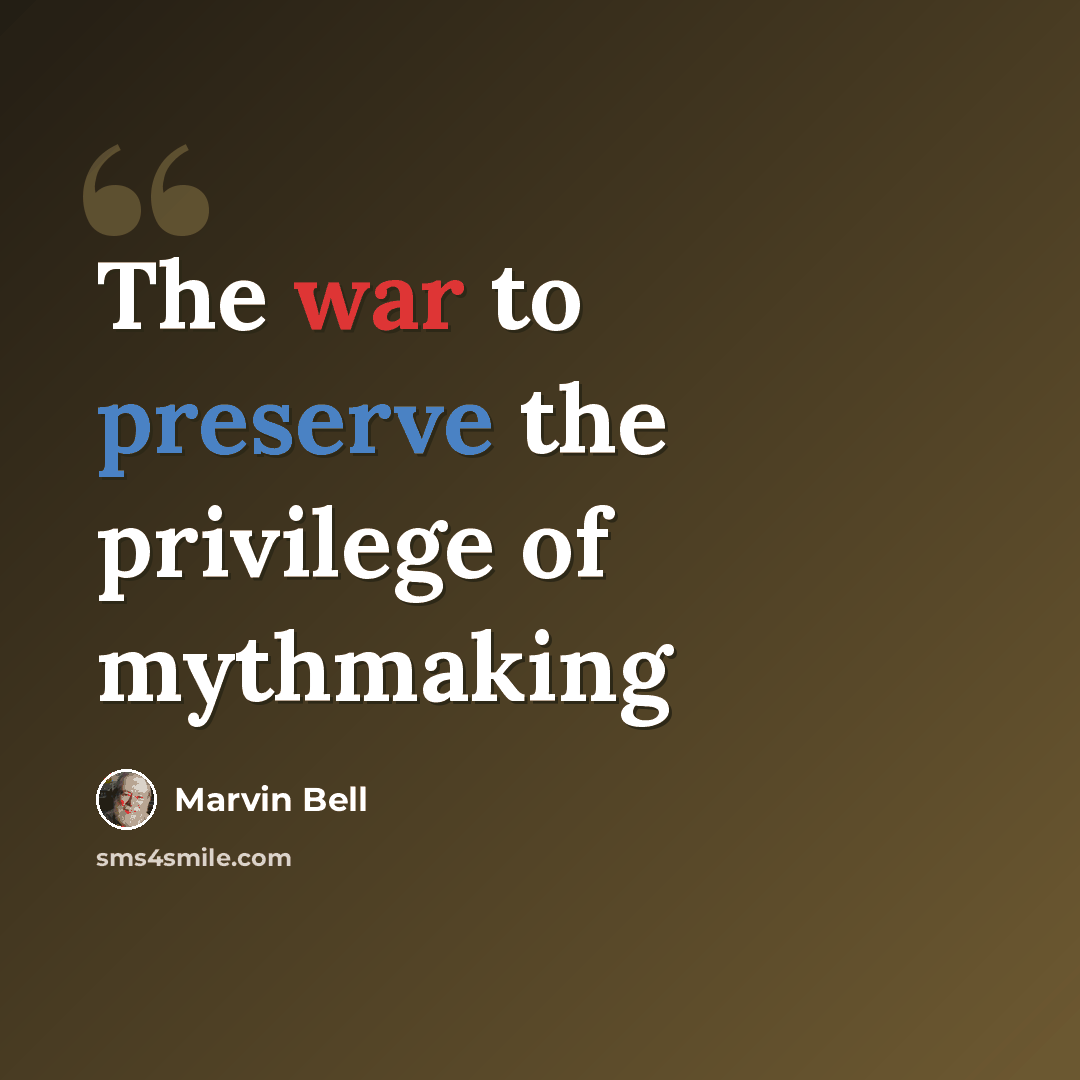 “The war to preserve the privilege of mythmaking” quote by Marvin Bell