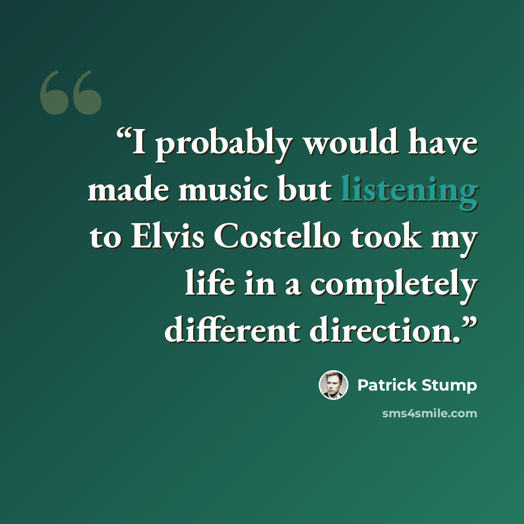 “I probably would have made music but listening to Elvis Costello took my life in a completely different direction.” quote by Patrick Stump