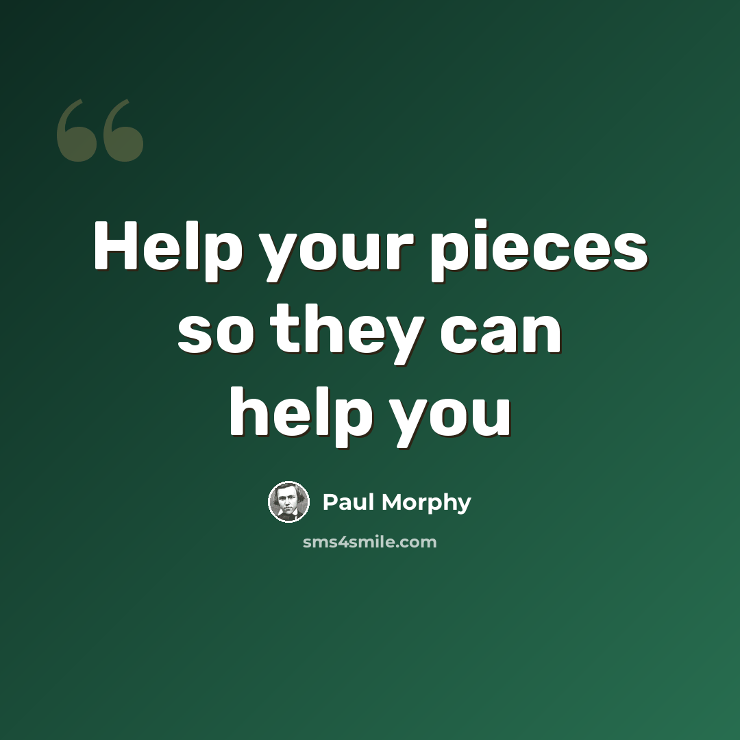 “Help your pieces so they can help you” quote by Paul Morphy