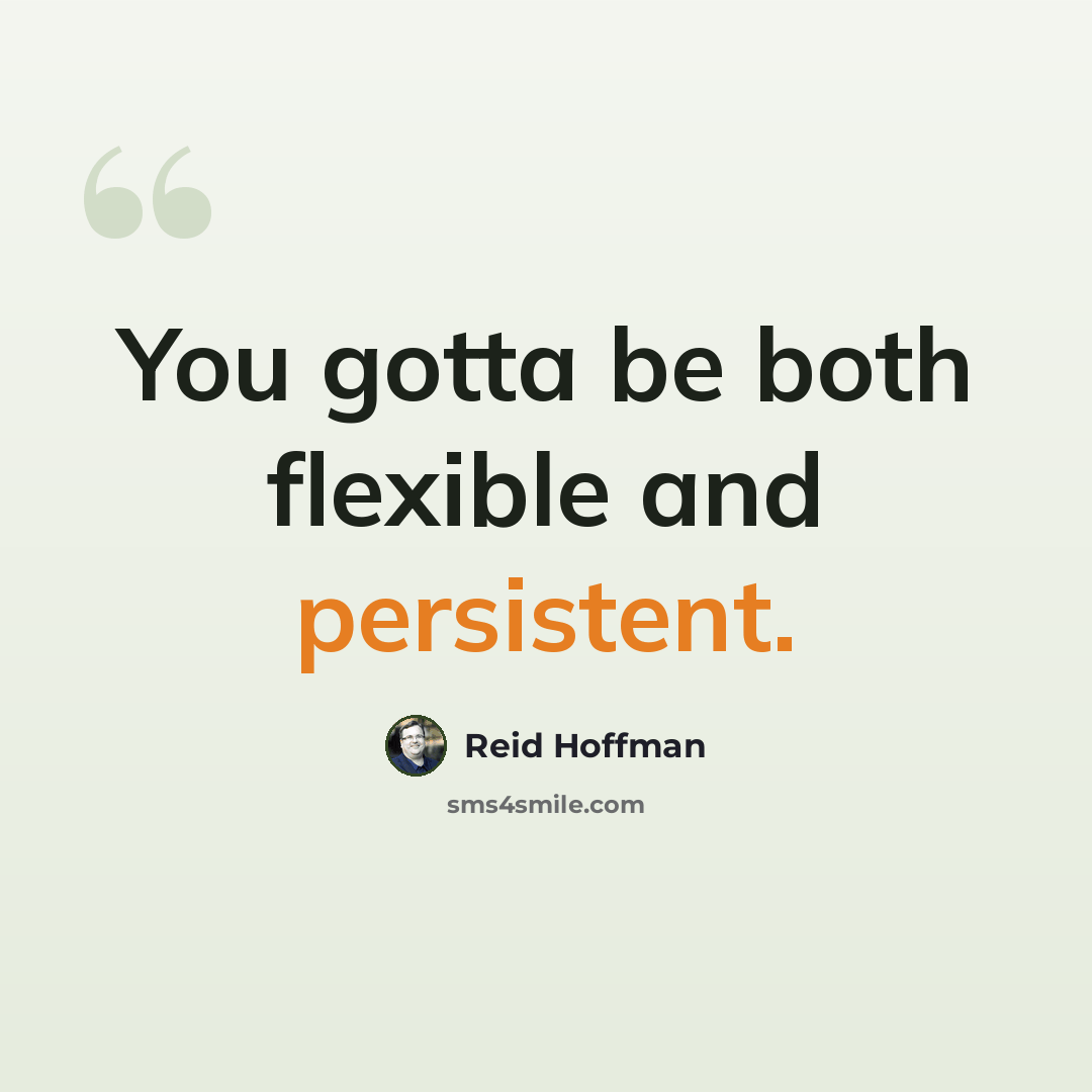 “You gotta be both flexible and persistent.” quote by Reid Hoffman