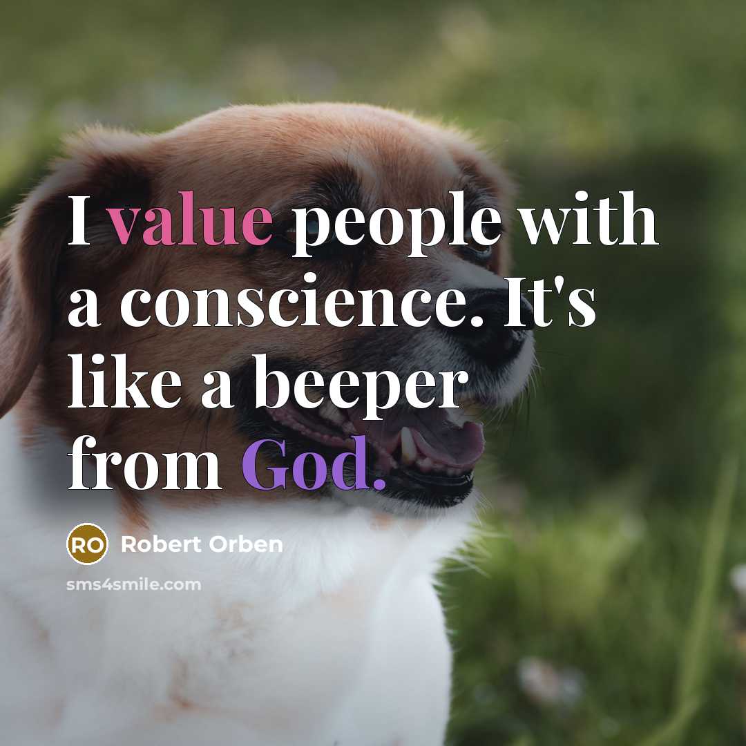 “I value people with a conscience. It's like a beeper from God.” quote by Robert Orben