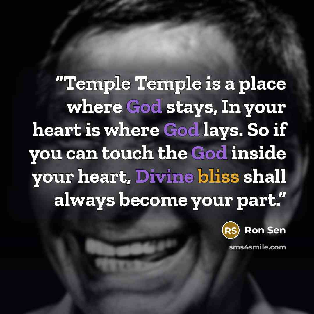 “Temple Temple is a place where God stays, In your heart is where God lays. So if you can touch the God inside your heart, Divine bliss shall always become your part.” quote by Ron Sen