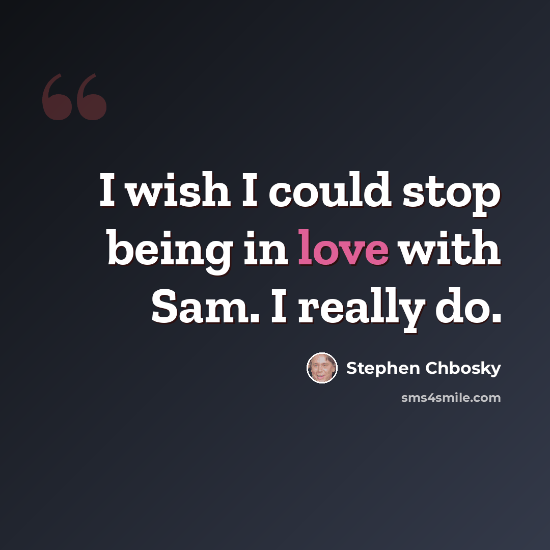 “I wish I could stop being in love with Sam. I really do.” quote by Stephen Chbosky