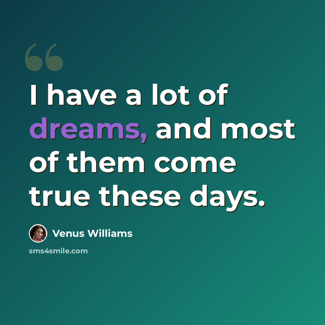 “I have a lot of dreams, and most of them come true these days.” quote by Venus Williams