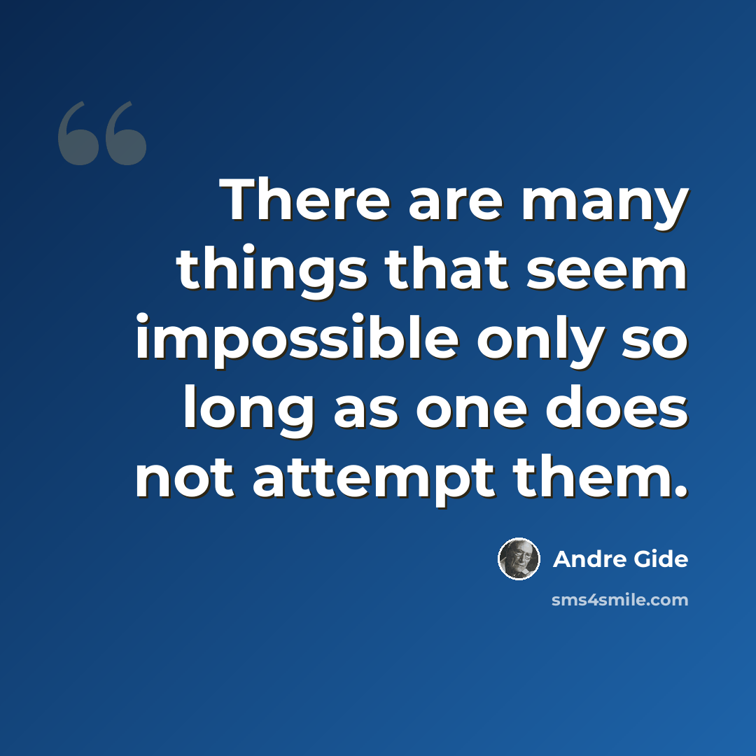 “There are many things that seem impossible only so long as one does not attempt them.” quote by Andre Gide