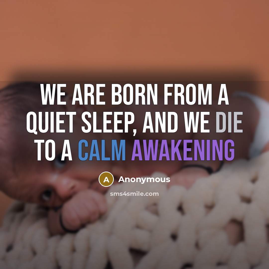 “We are born from a quiet sleep, and we die to a calm awakening” quote by Anonymous