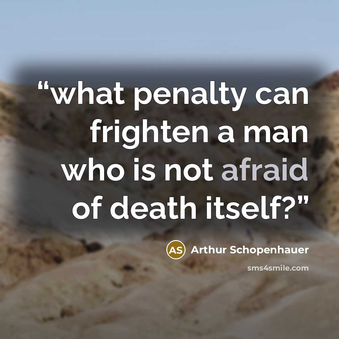 “what penalty can frighten a man who is not afraid of death itself?” quote by Arthur Schopenhauer