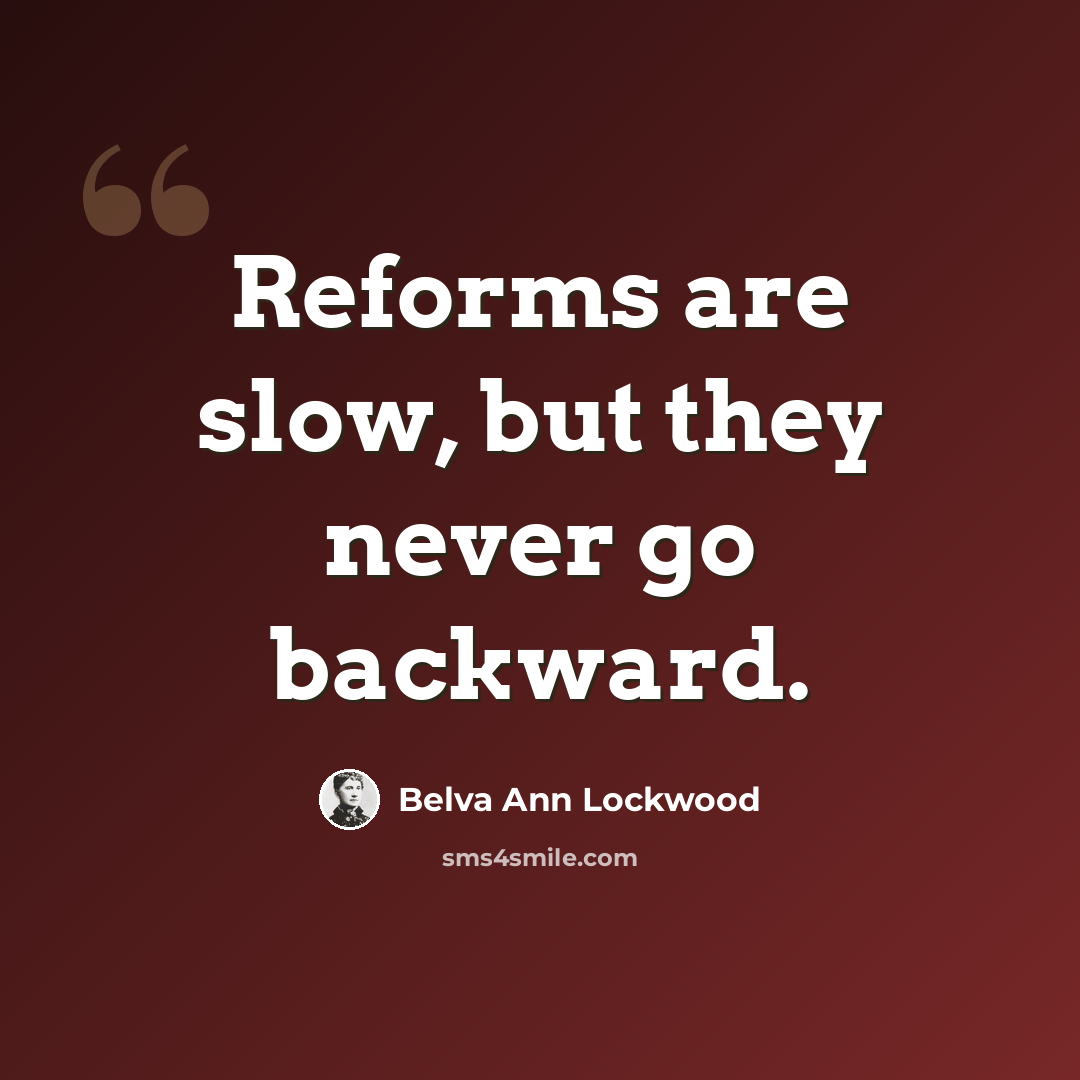 “Reforms are slow, but they never go backward.” quote by Belva Ann Lockwood