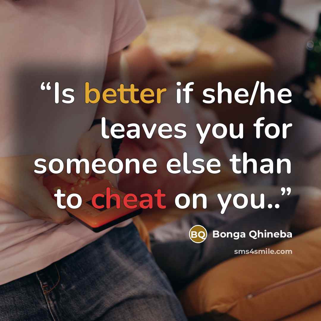 “Is better if she/he leaves you for someone else than to cheat on you..” quote by Bonga Qhineba