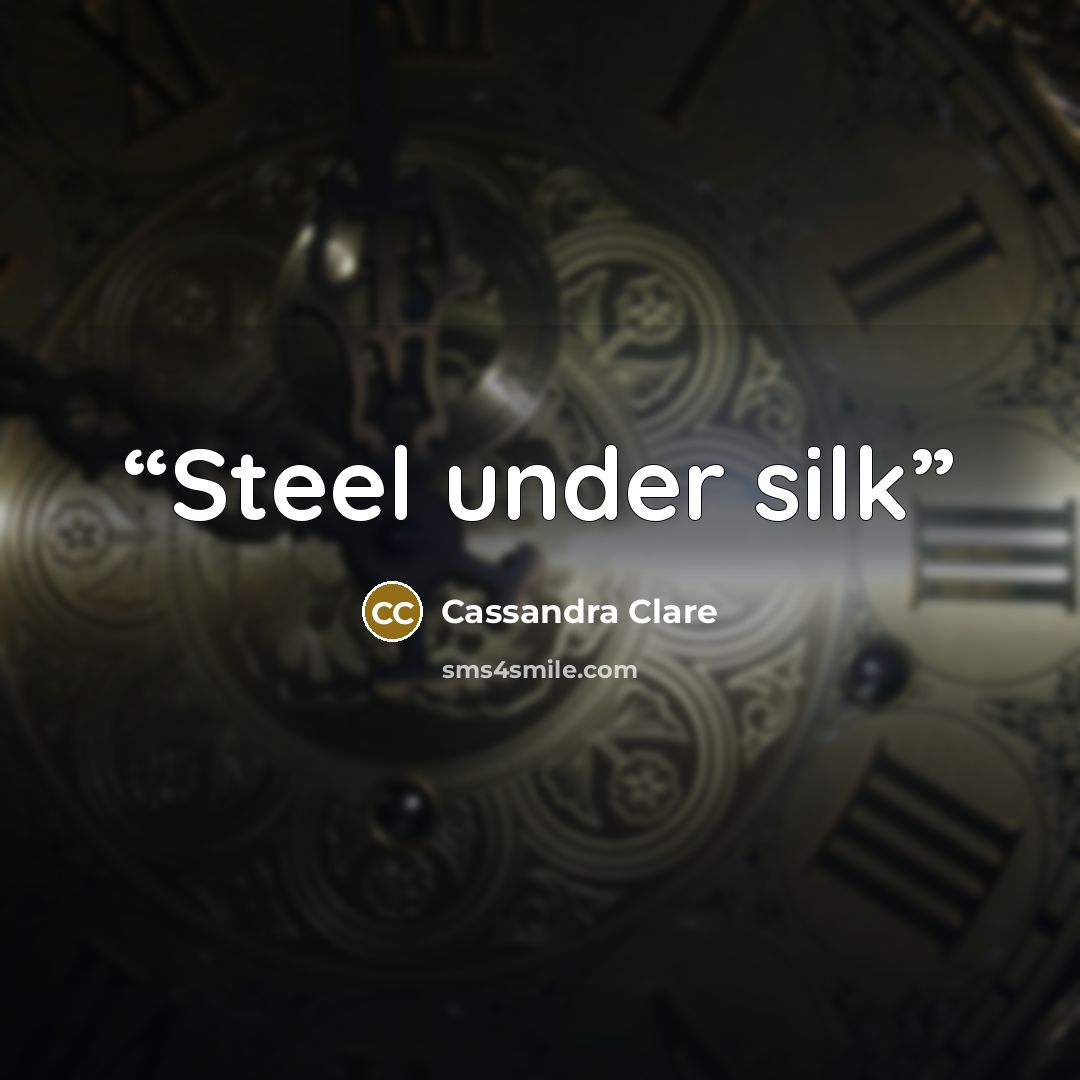 “Steel under silk” quote by Cassandra Clare