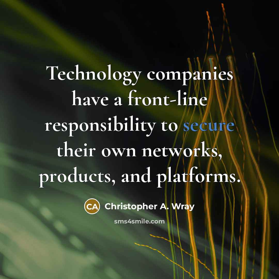“Technology companies have a front-line responsibility to secure their own networks, products, and platforms.” quote by Christopher A. Wray
