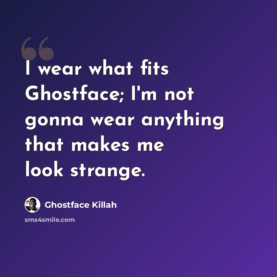 “I wear what fits Ghostface; I'm not gonna wear anything that makes me look strange.” quote by Ghostface Killah