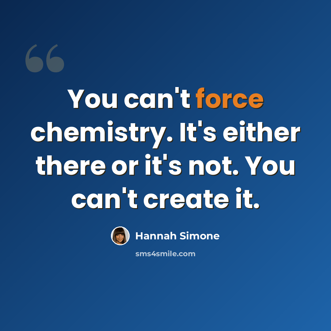 “You can't force chemistry. It's either there or it's not. You can't create it.” quote by Hannah Simone