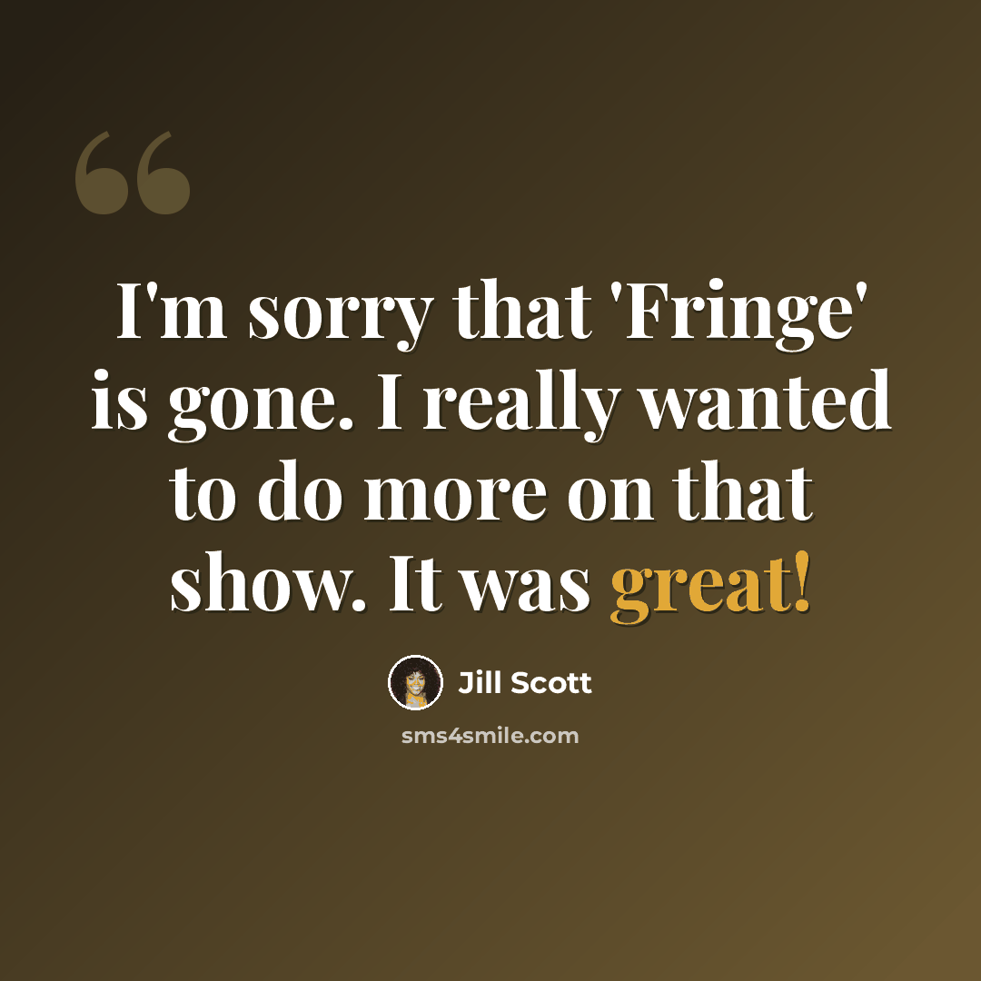 “I'm sorry that 'Fringe' is gone. I really wanted to do more on that show. It was great!” quote by Jill Scott