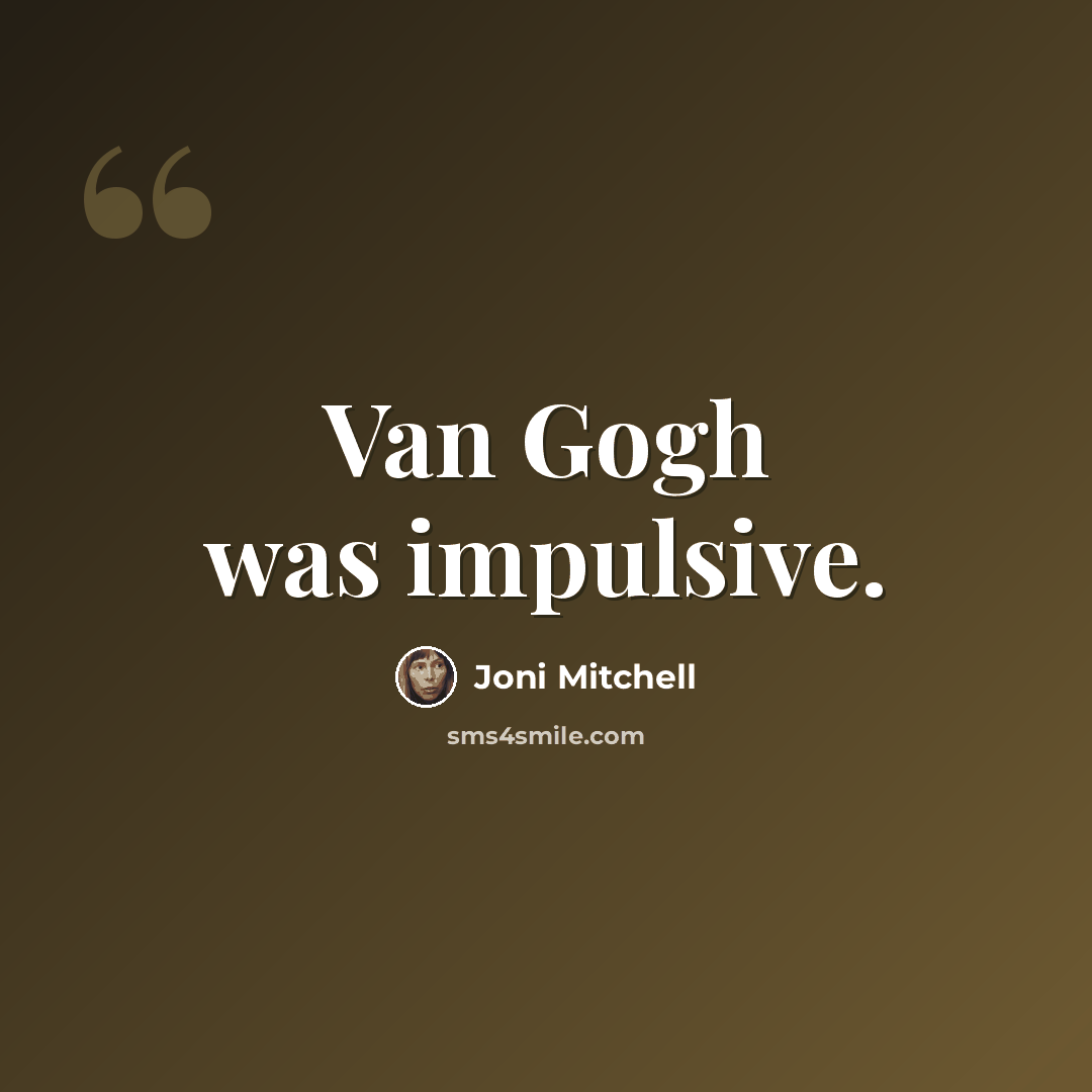 “Van Gogh was impulsive.” quote by Joni Mitchell