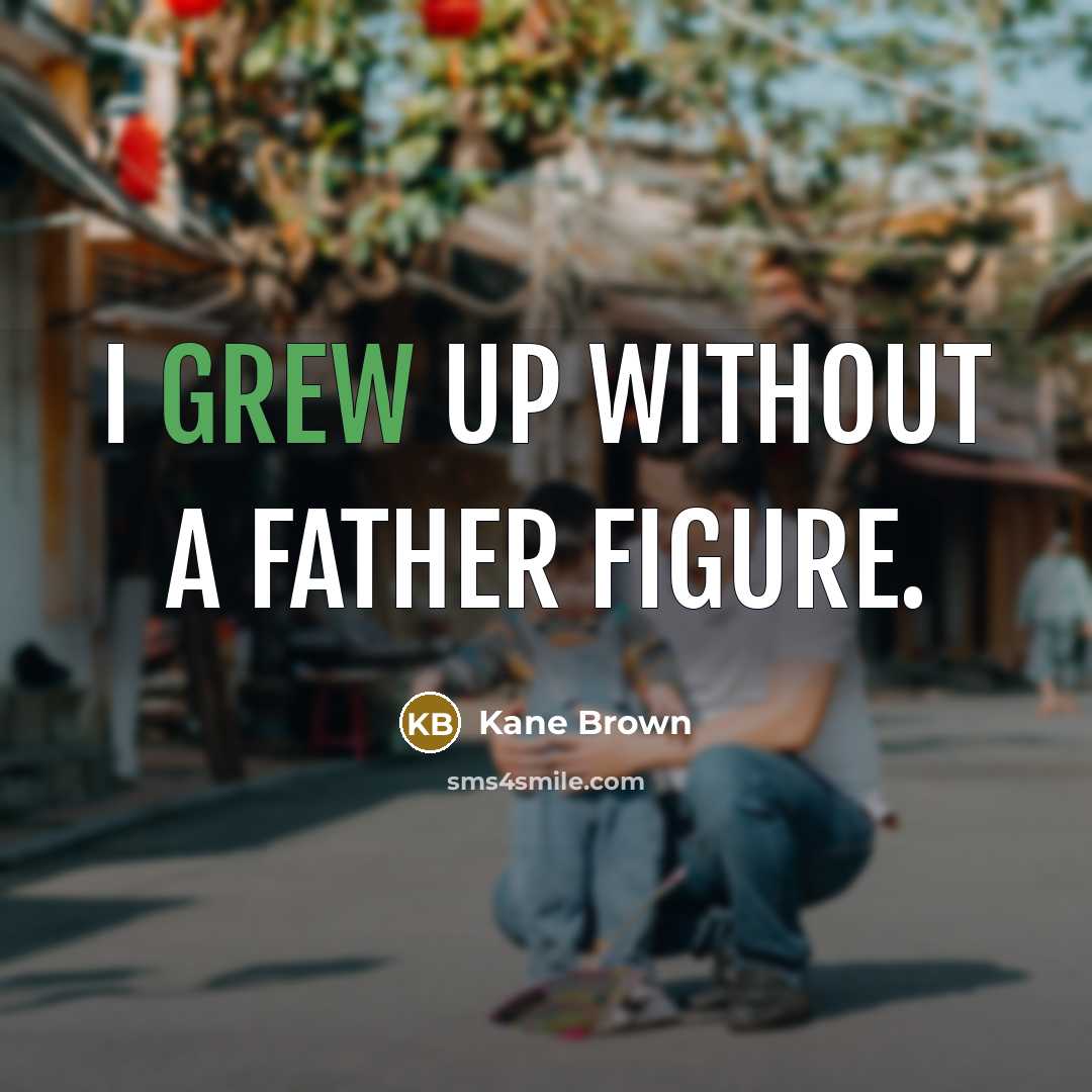 “I grew up without a father figure.” quote by Kane Brown