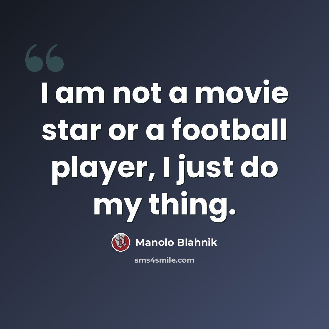 “I am not a movie star or a football player, I just do my thing.” quote by Manolo Blahnik