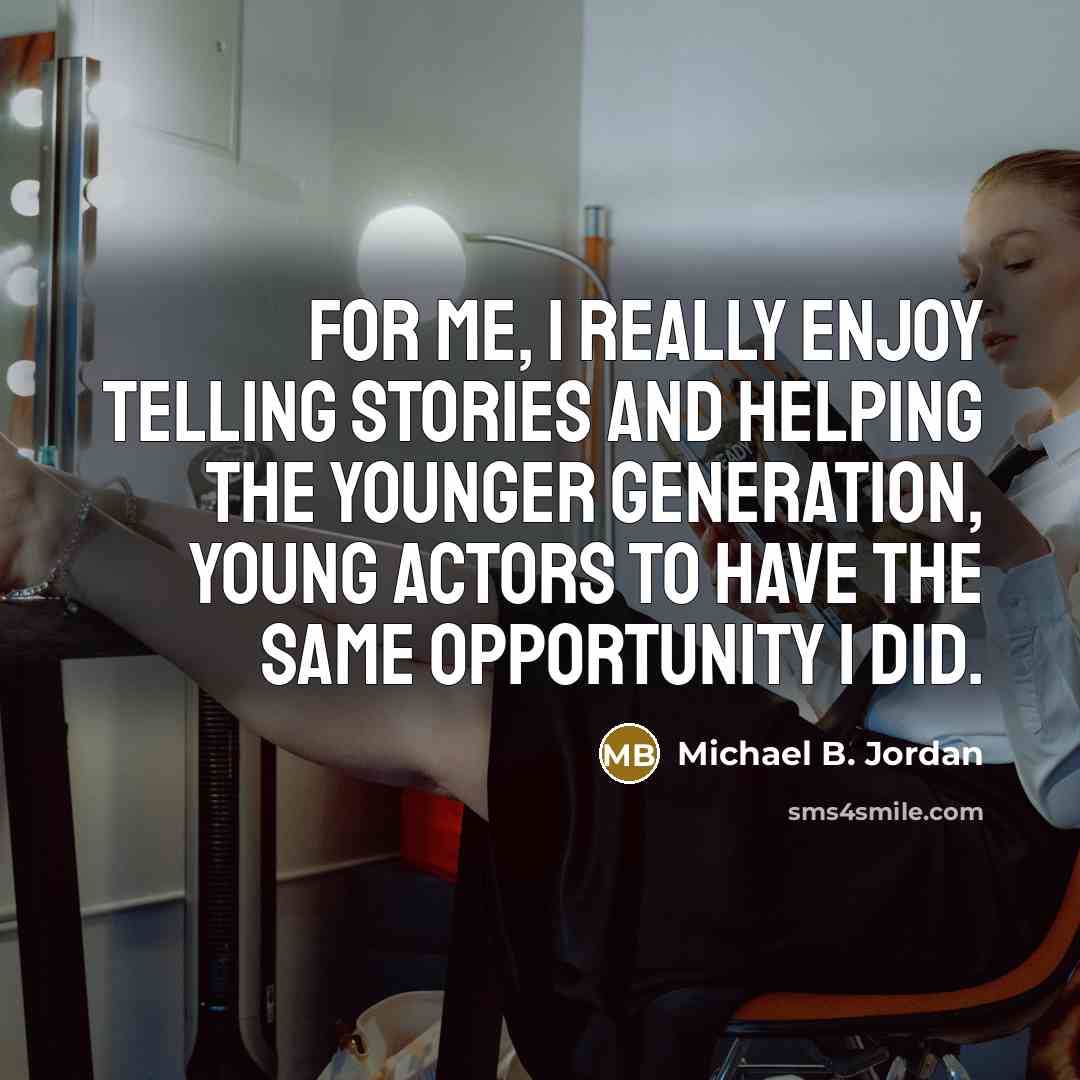 “For me, I really enjoy telling stories and helping the younger generation, young actors to have the same opportunity I did.” quote by Michael B. Jordan