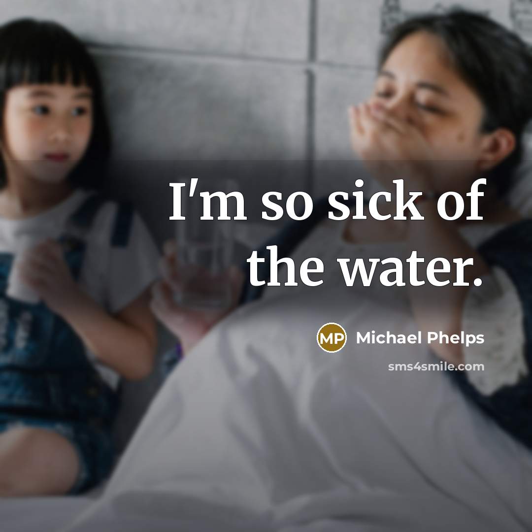 “I'm so sick of the water.” quote by Michael Phelps