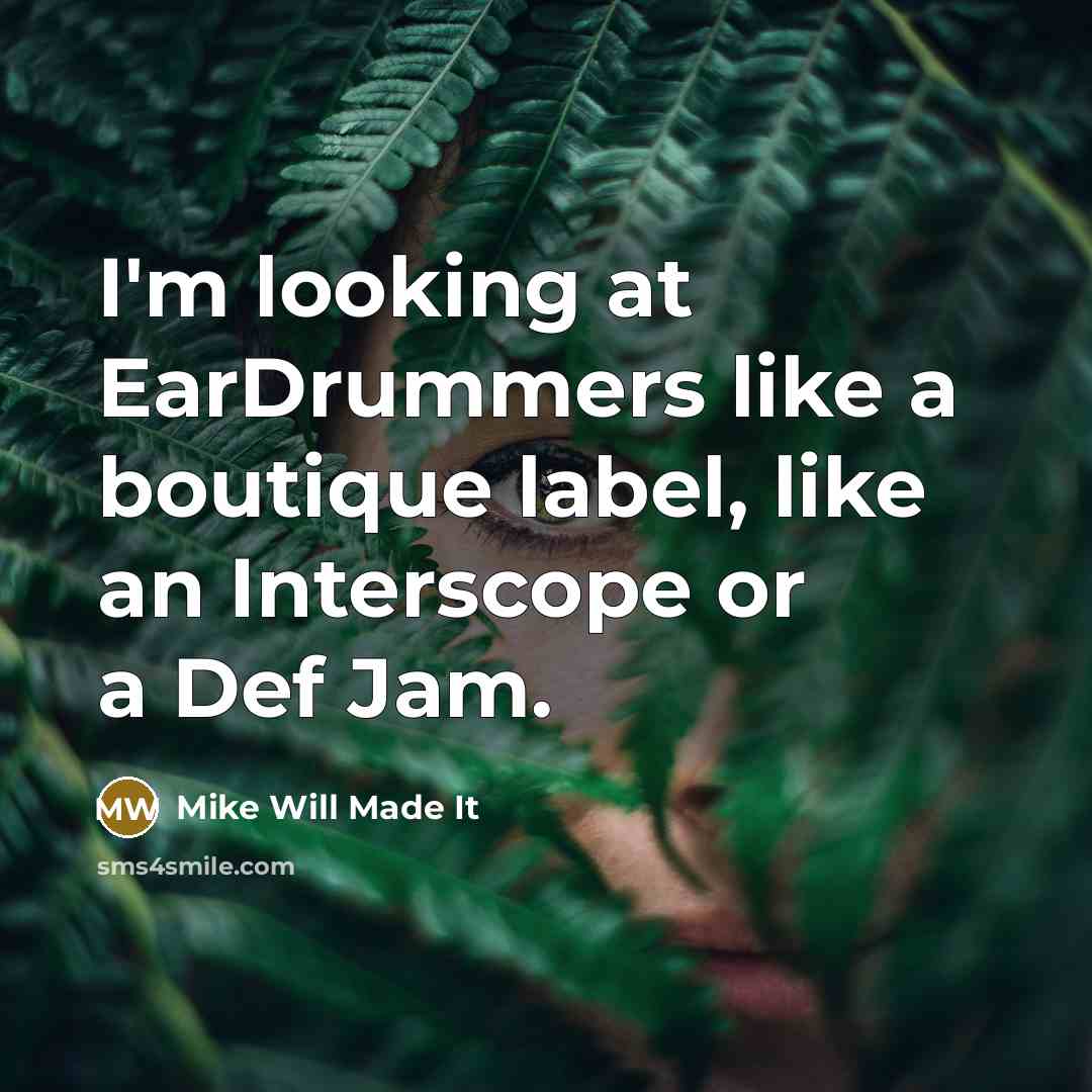 “I'm looking at EarDrummers like a boutique label, like an Interscope or a Def Jam.” quote by Mike Will Made It