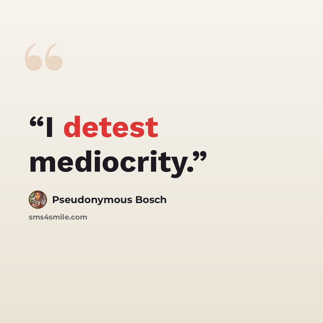 “I detest mediocrity.” quote by Pseudonymous Bosch