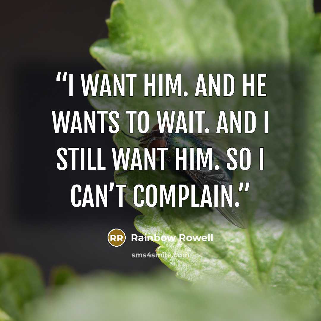 “I want him. And he wants to wait. And I still want him. So I can’t complain.” quote by Rainbow Rowell