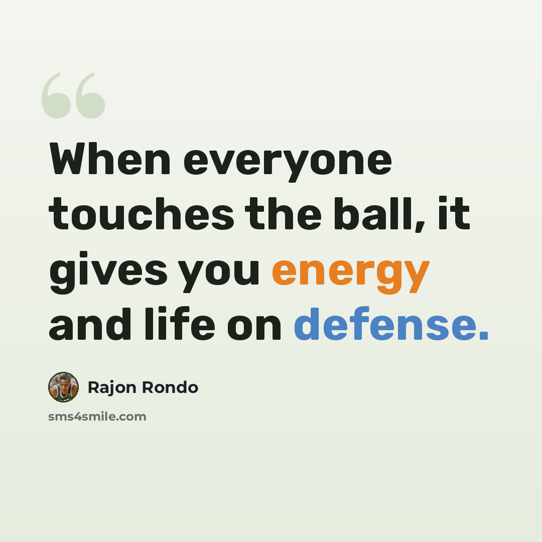 “When everyone touches the ball, it gives you energy and life on defense.” quote by Rajon Rondo