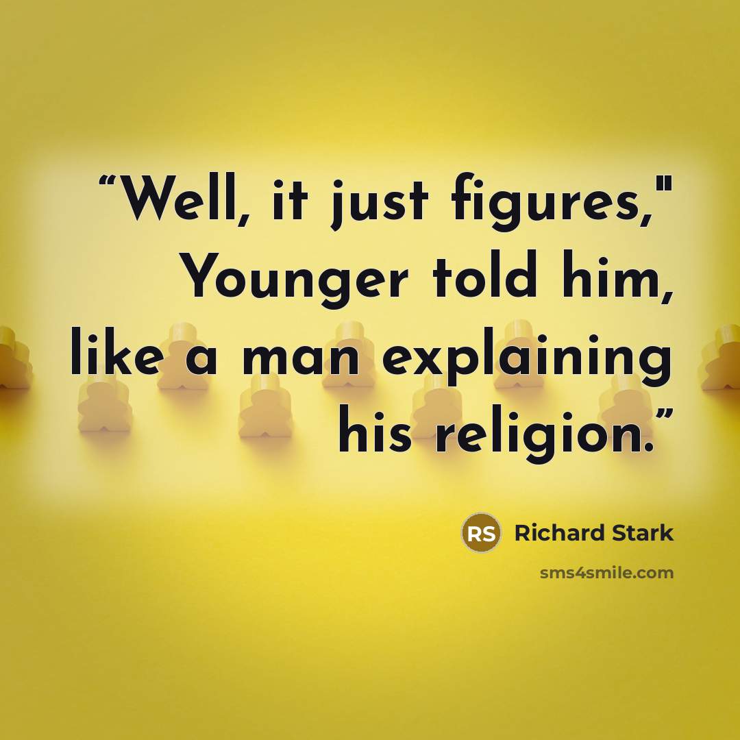 “Well, it just figures," Younger told him, like a man explaining his religion.” quote by Richard Stark
