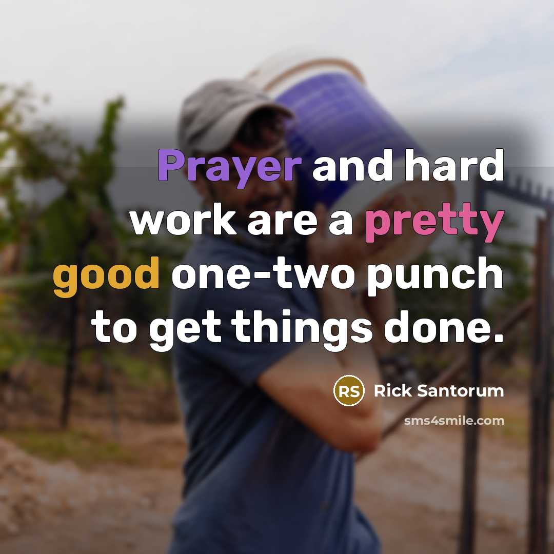 “Prayer and hard work are a pretty good one-two punch to get things done.” quote by Rick Santorum