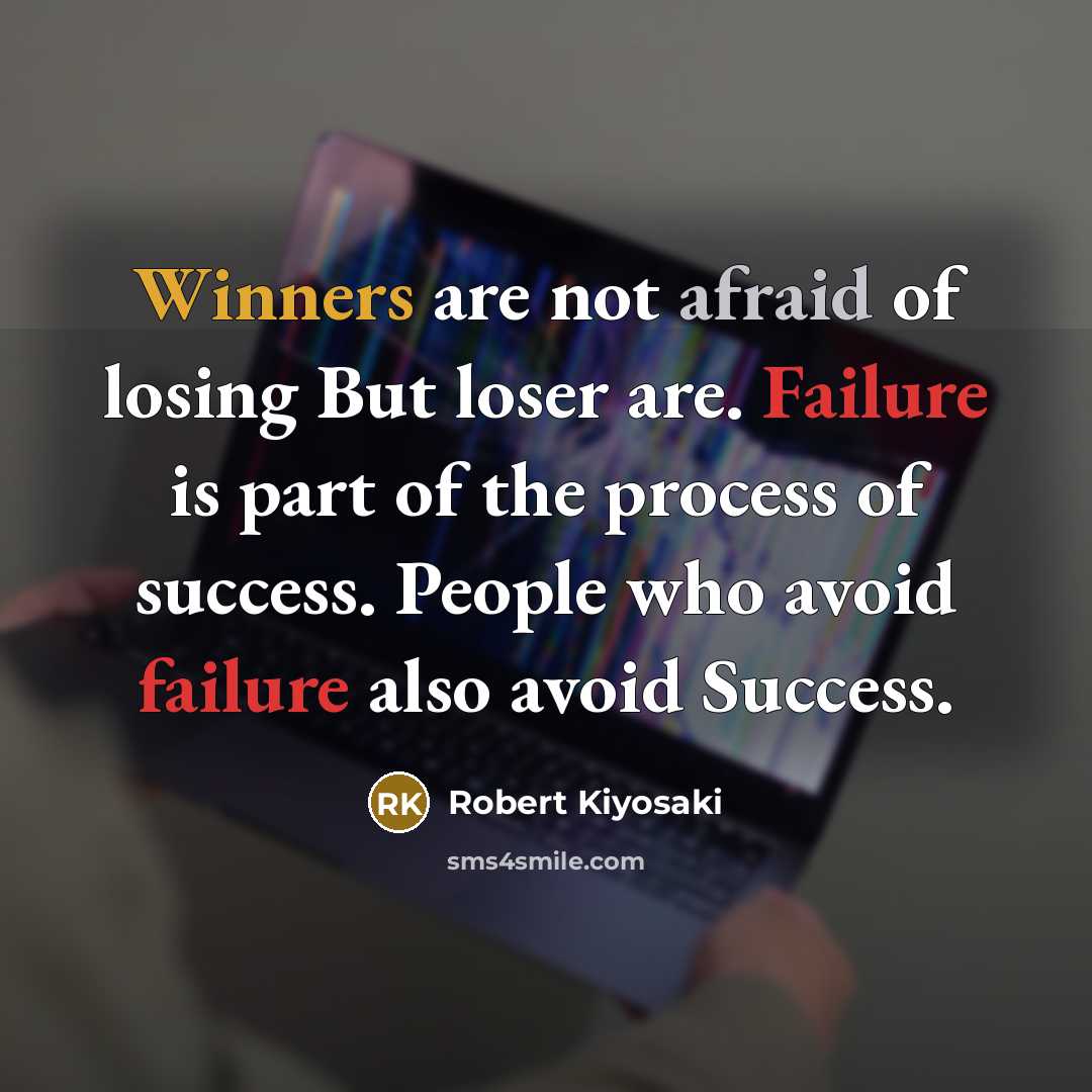 “Winners are not afraid of losing But loser are. Failure is part of the process of success. People who avoid failure also avoid Success.” quote by Robert Kiyosaki
