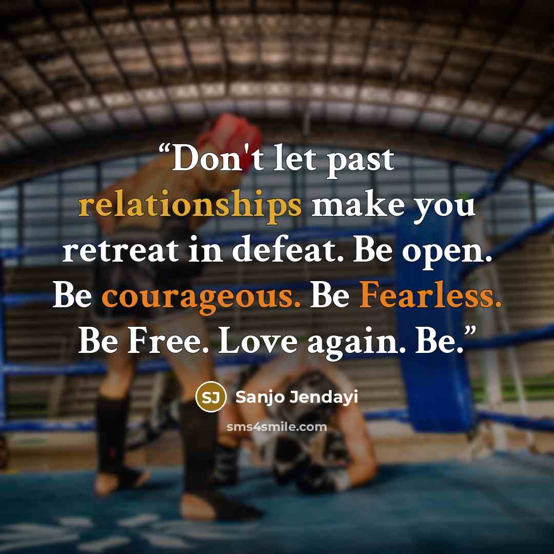 “Don't let past relationships make you retreat in defeat. Be open. Be courageous. Be Fearless. Be Free. Love again. Be.” quote by Sanjo Jendayi
