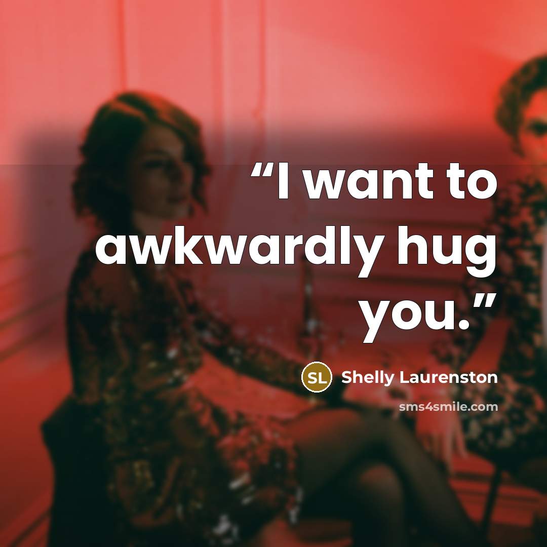 “I want to awkwardly hug you.” quote by Shelly Laurenston
