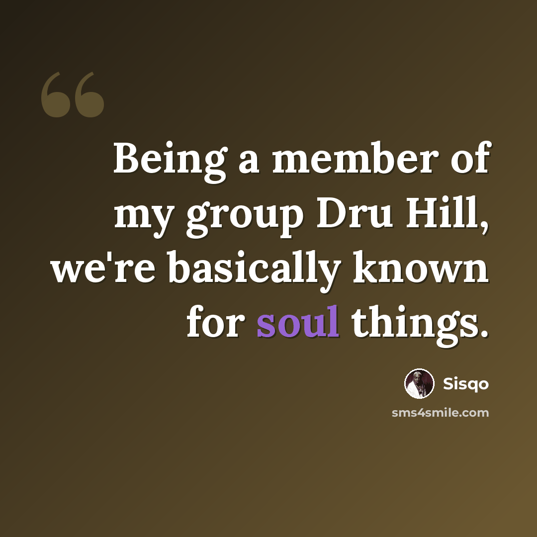 “Being a member of my group Dru Hill, we're basically known for soul things.” quote by Sisqo