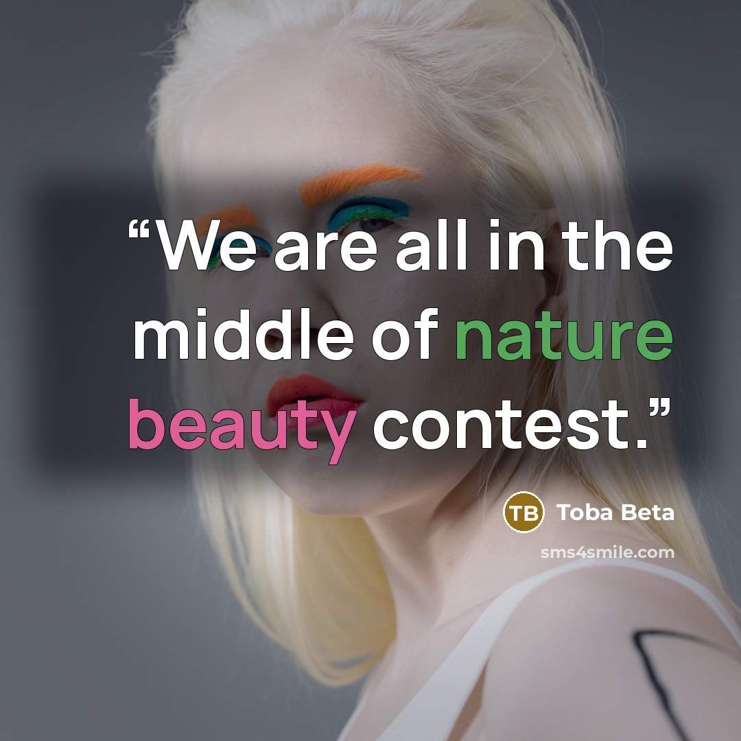 “We are all in the middle of nature beauty contest.” quote by Toba Beta