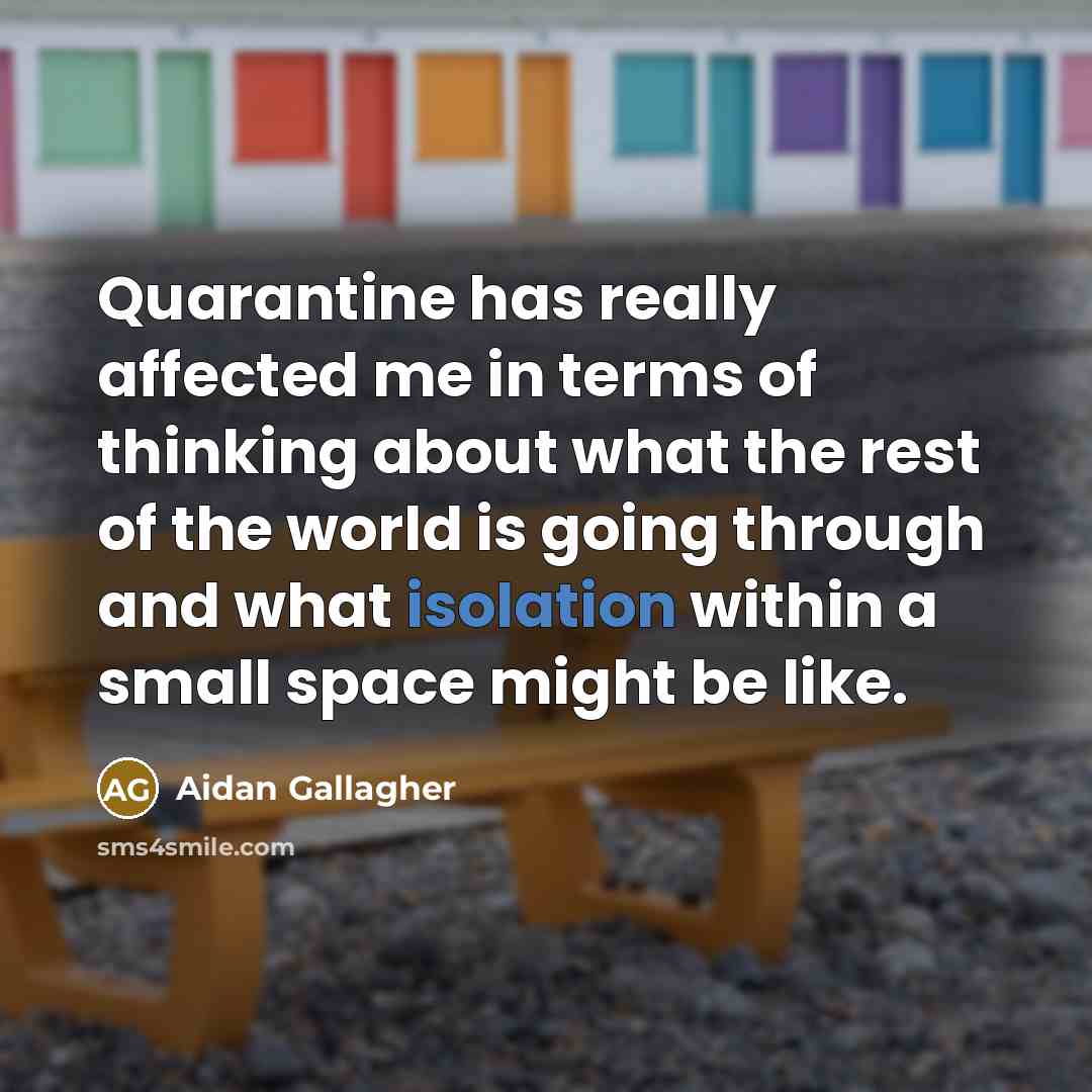 “Quarantine has really affected me in terms of thinking about what the rest of the world is going through and what isolation within a small space might be like.” quote by Aidan Gallagher