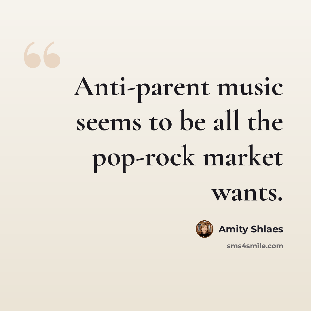 “Anti-parent music seems to be all the pop-rock market wants.” quote by Amity Shlaes