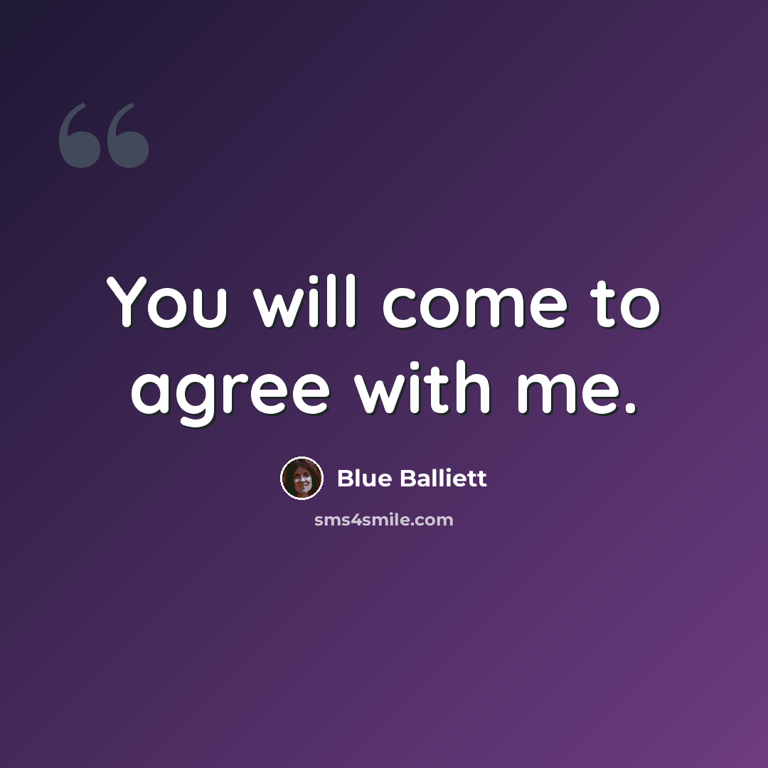 “You will come to agree with me.” quote by Blue Balliett