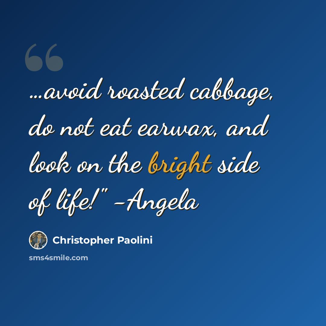 “…avoid roasted cabbage, do not eat earwax, and look on the bright side of life!" -Angela” quote by Christopher Paolini