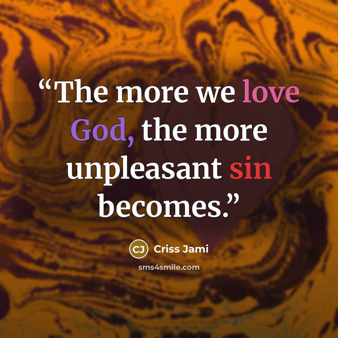“The more we love God, the more unpleasant sin becomes.” quote by Criss Jami