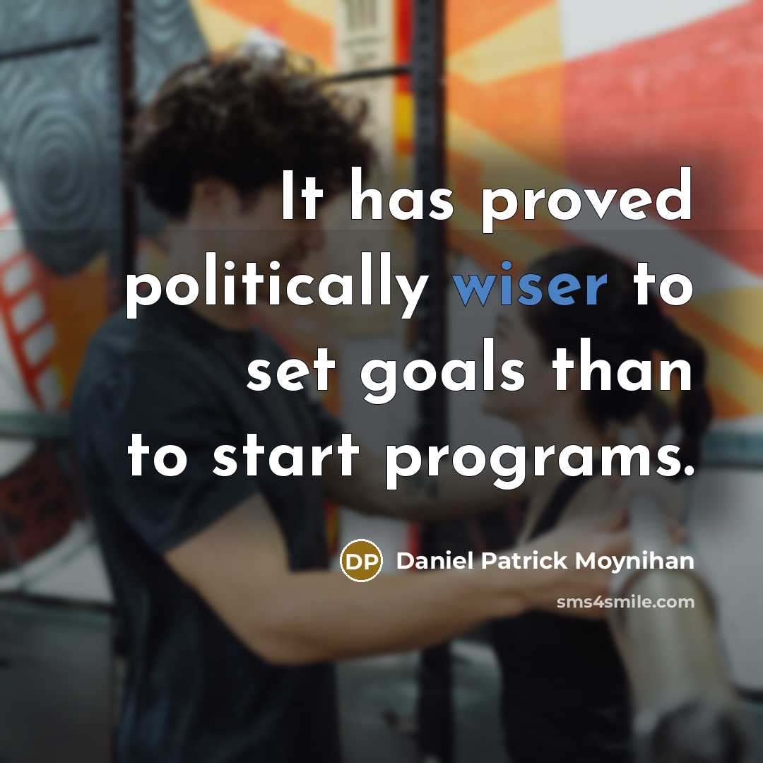 “It has proved politically wiser to set goals than to start programs.” quote by Daniel Patrick Moynihan