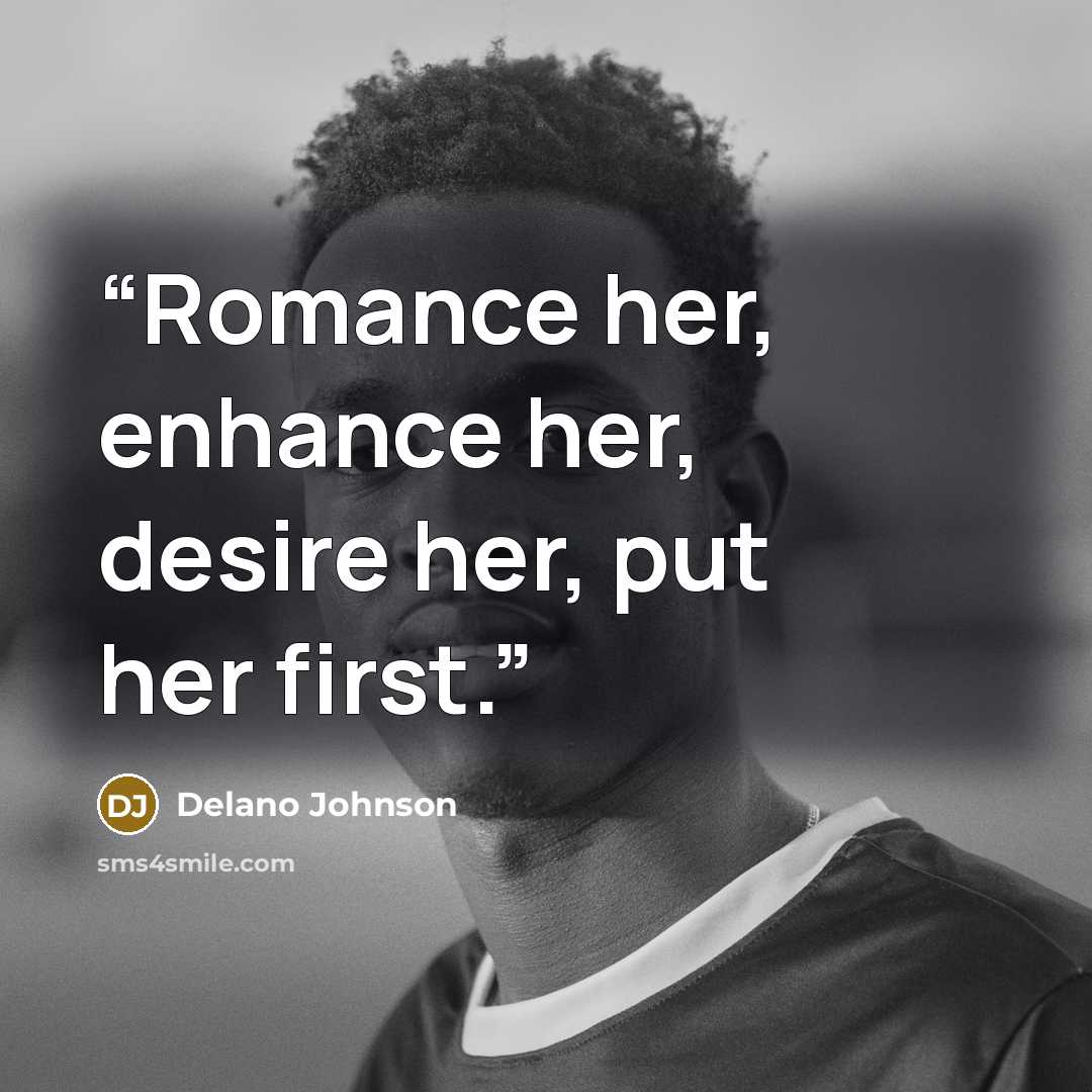 “Romance her, enhance her, desire her, put her first.” quote by Delano Johnson