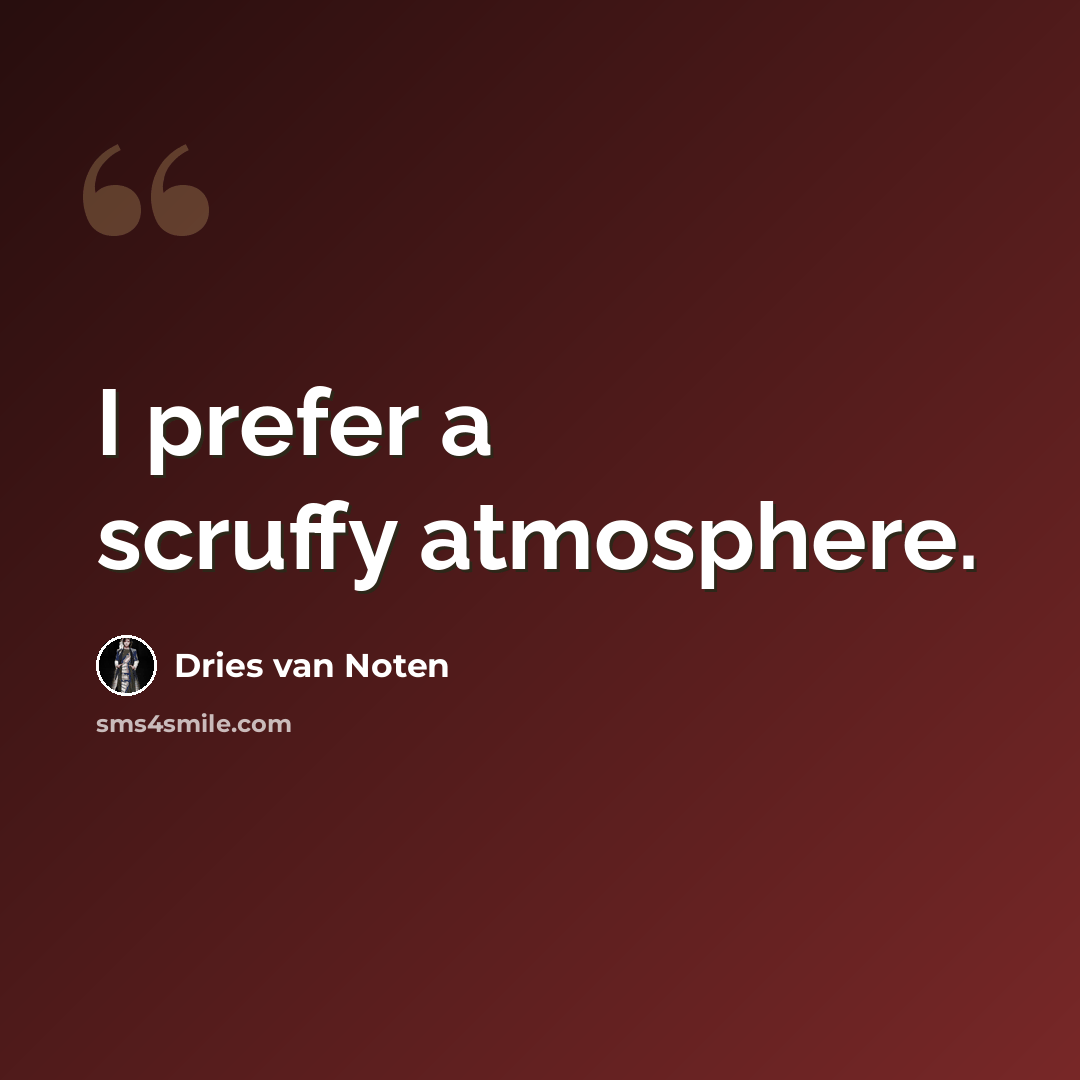 “I prefer a scruffy atmosphere.” quote by Dries van Noten