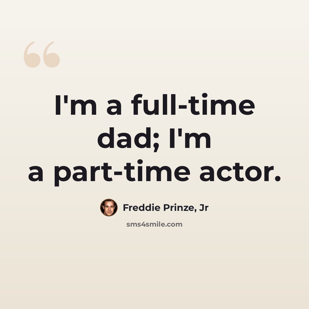 “I'm a full-time dad; I'm a part-time actor.” quote by Freddie Prinze, Jr