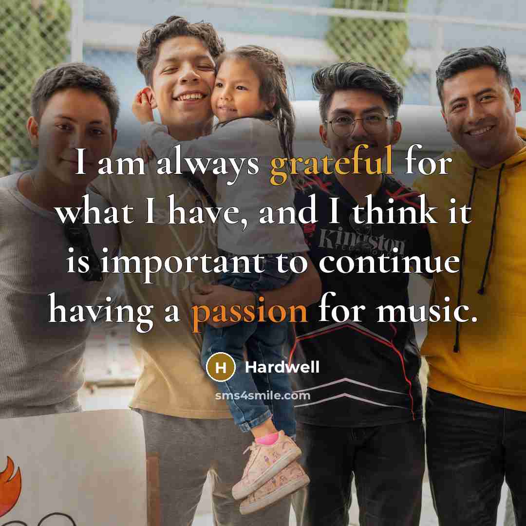 “I am always grateful for what I have, and I think it is important to continue having a passion for music.” quote by Hardwell
