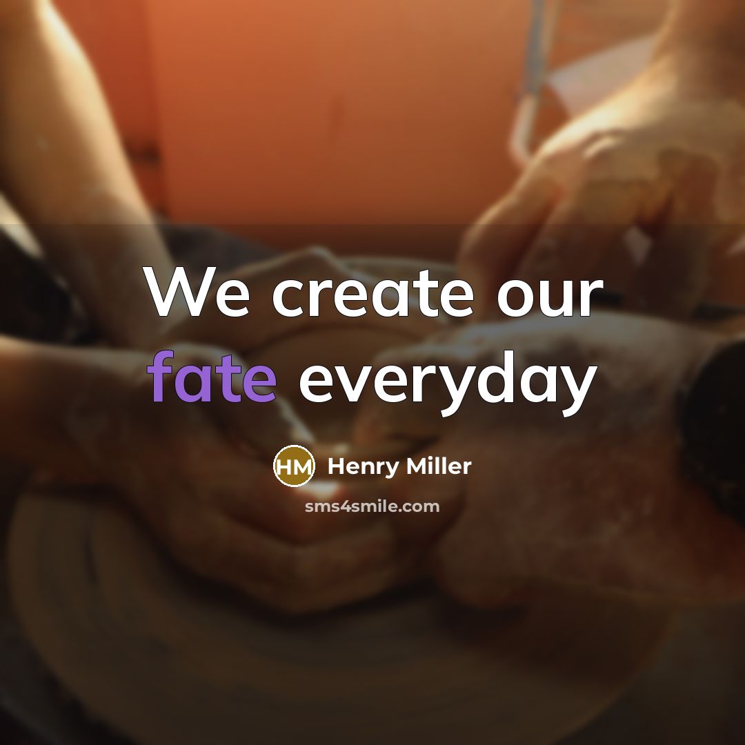 “We create our fate everyday” quote by Henry Miller