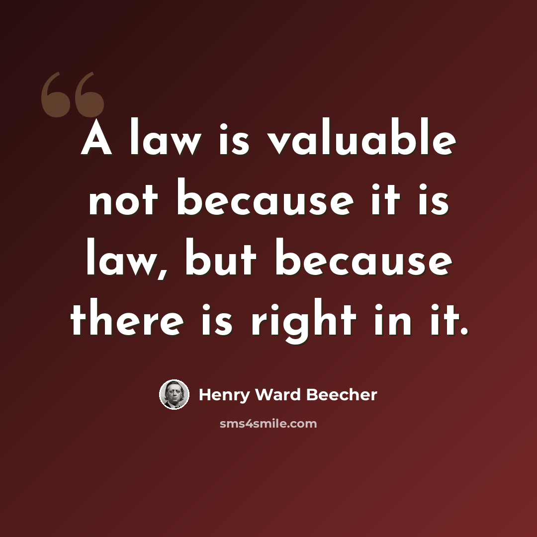 “A law is valuable not because it is law, but because there is right in it.” quote by Henry Ward Beecher