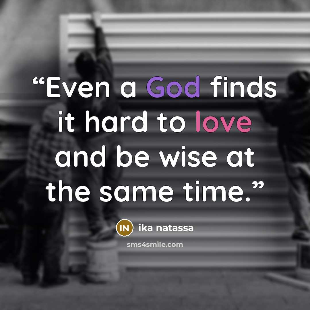 “Even a God finds it hard to love and be wise at the same time.” quote by ika natassa